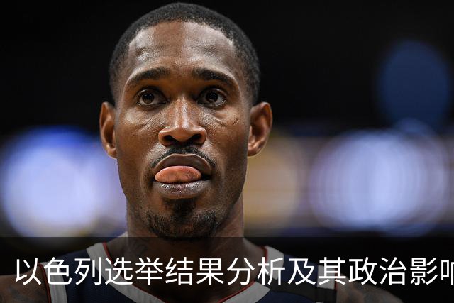 以色列选举结果分析及其政治影响
